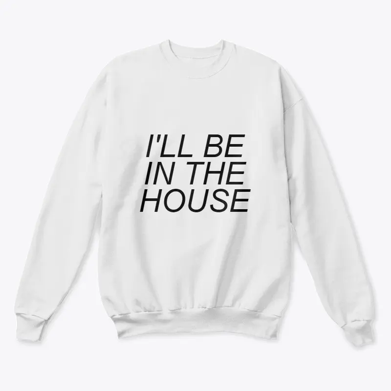 I'WILL BE IN THE HOUSE T-SHIRT